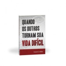 Quando os outros tornam sua vida difícil