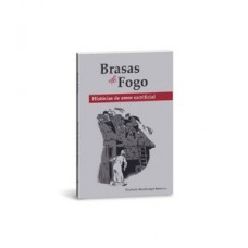 Brasas de fogo - histórias de amor sacrificial