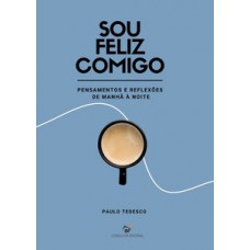 Sou feliz comigo: pensamentos e reflexões de manhâ à noite