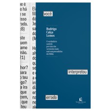 Você interpretou errado: O verdadeiro sentido por trás dos versículos mais mal compreendidos da Bíblia Você interpretou errado: O verdadeiro sentido por trás dos versículos mais mal compreendidos da Bíblia
