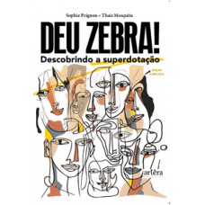 Deu Zebra! Descobrindo a superdotação - Edição ampliada Deu Zebra! Descobrindo a superdotação - Edição ampliada
