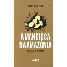 A mandioca na Amazônia: Comidas e bebidas
