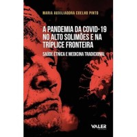Pandemia Da Covid-19 No Alto Solimões E Na Tríplice Fronteira, A: Saúde Étnica E Medicina Tradicional Pandemia Da Covid-19 No Alto Solimões E Na Tríplice Fronteira, A: Saúde Étnica E Medicina Tradicional