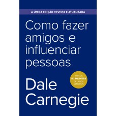 Como fazer amigos e influenciar pessoas - Edição econômica