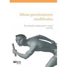 Atletas geneticamente modificados: ética biomédica, doping genético e esporte Atletas geneticamente modificados: ética biomédica, doping genético e esporte