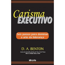 Carisma executivo: seis passos para dominar a arte da liderança