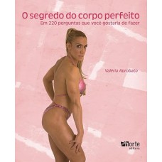 O segredo do corpo perfeito: em 220 perguntas que você gostaria de fazer