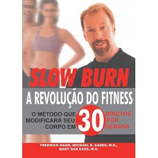 Slow burn: a revolução do fitness: O método que modificará seu corpo em 30 minutos por semana