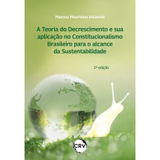 A teoria do decrescimento e sua aplicação no constitucionalismo brasileiro para o alcance da sustentabilidade – 2º Edição
