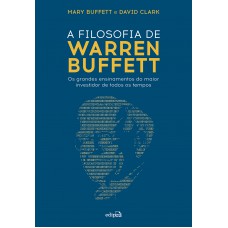 A filosofia de Warren Buffett: Os grandes ensinamentos do maior investidor de todos os tempos A filosofia de Warren Buffett: Os grandes ensinamentos do maior investidor de todos os tempos