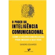 O poder da inteligência comunicacional: como a neurocomunicação pode mudar sua vida