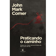 Praticando o caminho: Esteja com Jesus, torne-se como ele, faça como ele fez