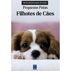 Filhotes de Cães - Enciclopédia Visual de Poses: Pequenas Patas