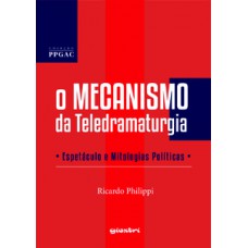 O mecanismo da teledramaturgia - Espetáculo e mitologias políticas