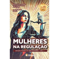 Mulheres na Regulação - Edição Poder de uma História, volume I