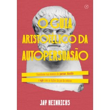 O guia aristotélico da autopersuasão O guia aristotélico da autopersuasão