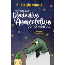 Dicionário de diminutivo e aumentativo do Tio Menelau Dicionário de diminutivo e aumentativo do Tio Menelau