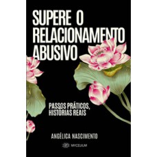 Supere o Relacionamento Abusivo, Passos Pra´ticos, Histo´rias Reais Supere o Relacionamento Abusivo, Passos Pra´ticos, Histo´rias Reais
