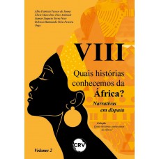 VIII Quais histórias conhecemos da África? Narrativas em disputa – Vol.: 02 VIII Quais histórias conhecemos da África? Narrativas em disputa – Vol.: 02