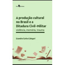 A produção cultural no Brasil e a Ditadura Civil-Militar A produção cultural no Brasil e a Ditadura Civil-Militar