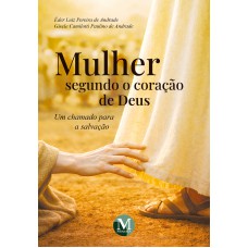 Mulher segundo o coração de Deus - Um chamado para a salvação