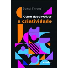 Como desenvolver a criatividade Como desenvolver a criatividade