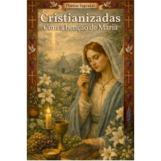 Plantas Sagradas Cristianizadas - Com a bênção de Maria Plantas Sagradas Cristianizadas - Com a bênção de Maria