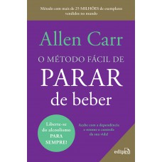O método fácil de parar de beber - Do mesmo autor do Best Seller O método fácil de parar de fumar O método fácil de parar de beber - Do mesmo autor do Best Seller O método fácil de parar de fumar