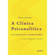 A clínica psicanalítica e os pacientes traumatizados A clínica psicanalítica e os pacientes traumatizados