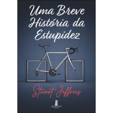 Uma breve história da estupidez Uma breve história da estupidez