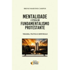 Mentalidade e Ética do Fundamentalismo Protestante Mentalidade e Ética do Fundamentalismo Protestante