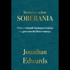 Jonathan Edwards: Sermões Sobre Soberania Jonathan Edwards: Sermões Sobre Soberania