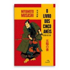 O livro dos cinco anéis: O segredo dos samurais para vencer batalhas no campo de batalha e no mundo dos negócios.