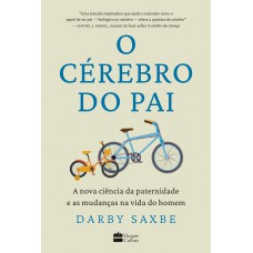 O cérebro do pai: A nova ciência da paternidade e as mudanças na vida do homem