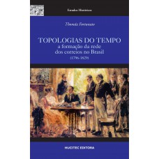 Topologias do tempo: a formação da rede dos correios no Brasil (1796-1829)