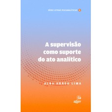 A supervisão como suporte do ato analítico A supervisão como suporte do ato analítico