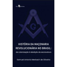 HISTÓRIA DA MAÇONARIA REVOLUCIONÁRIA NO BRASIL