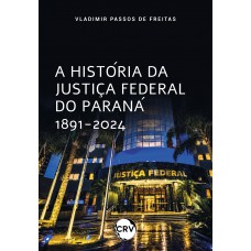 A história da justiça federal do Paraná 1891-2024
