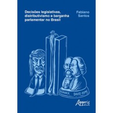 Decisões Legislativas, Distributivismo e Barganha Parlamentar no Brasil
