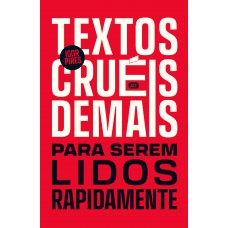Textos cruéis demais para serem lidos rapidamente: edição de luxo comemorativa