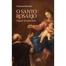 O Santo Rosário: flagelo dos demônios - Francesco Bamonte