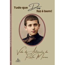 Tudo que deus faz é bom - vida de Antoninho da Rocha Marmo