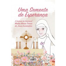 Uma semente de esperança - a história venerável madre Meria Teresa de Jesus eucarístico