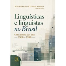Linguísticas e linguistas no Brasil: uma história dos anos 1960-1990 Linguísticas e linguistas no Brasil: uma história dos anos 1960-1990