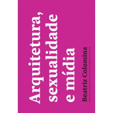 Arquitetura, sexualidade e mídia Arquitetura, sexualidade e mídia