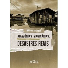 Amazônias Imaginárias, Desastres Reais