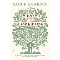 O robô e o jardineiro (do autor de O monge que vendeu sua Ferrari)