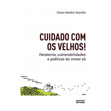 Cuidado com os velhos!: pandemia, vulnerabilidades e poéticas do morar só