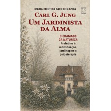 Carl G. Jung - Um Jardinista da Alma: O Chamado da Natureza