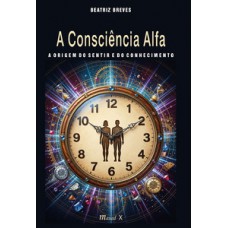 A consciência alfa – a origem do sentir e do conhecimento